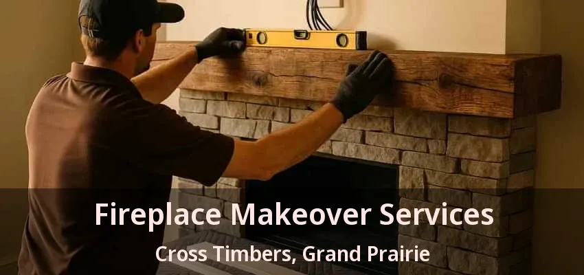 Fireplace Makeover Services Cross Timbers, Grand Prairie - TX
