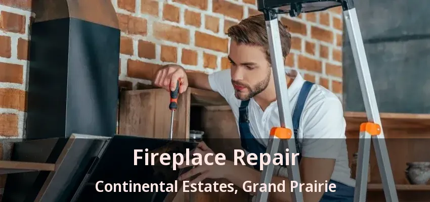 Fireplace Repair Continental Estates, Grand Prairie - TX Fireplace Repair Continental Estates, Grand Prairie - TX