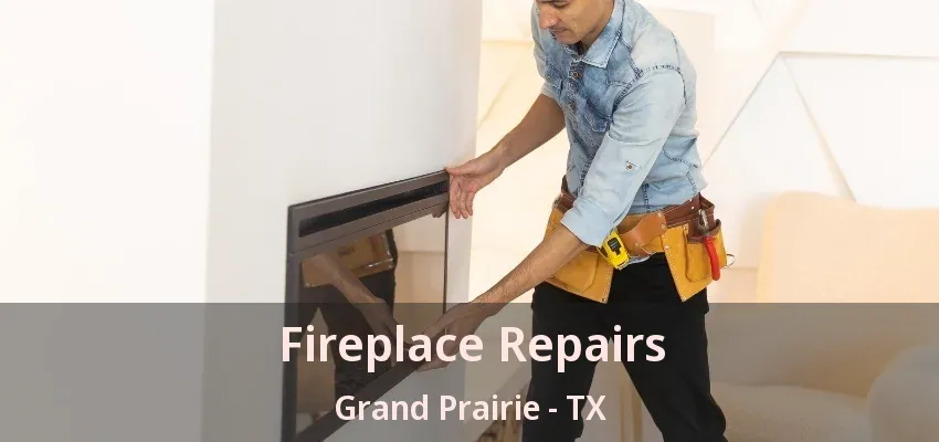 Fireplace Repairs Grand Prairie - TX
