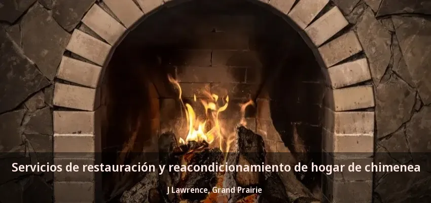 Servicios de restauración y reacondicionamiento de hogar de chimenea J Lawrence, Grand Prairie - TX