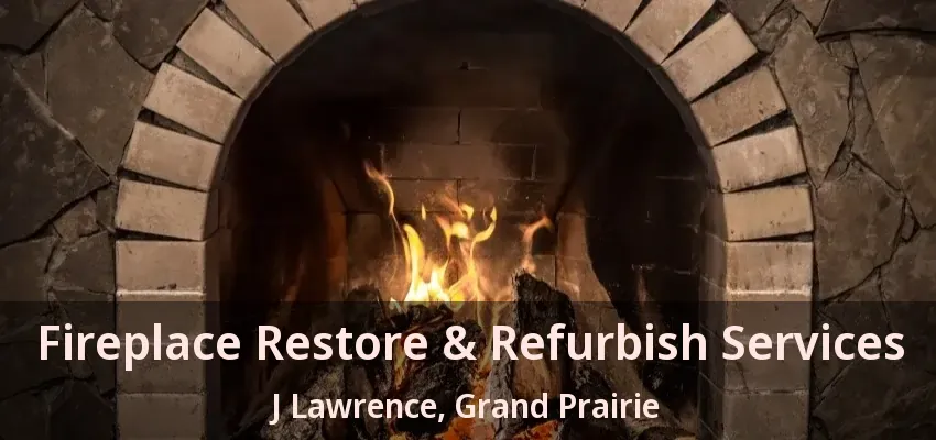 Fireplace Restore & Refurbish Services J Lawrence, Grand Prairie - TX