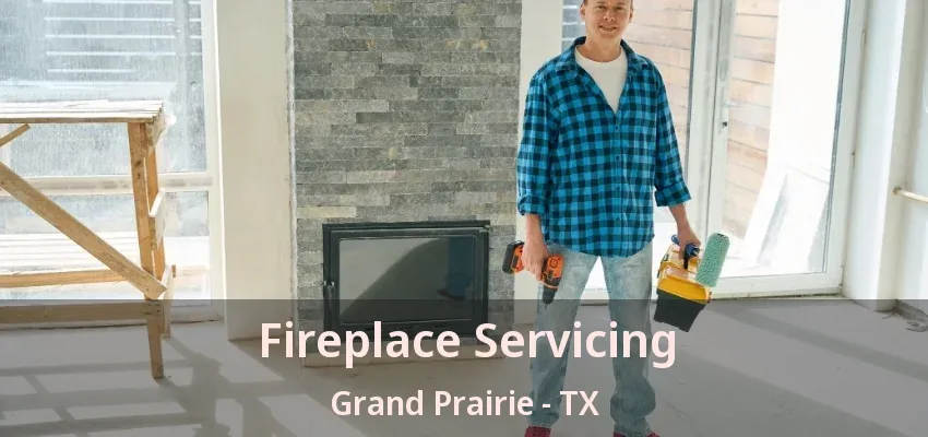 Fireplace Servicing Grand Prairie - TX Fireplace Servicing Grand Prairie - TX