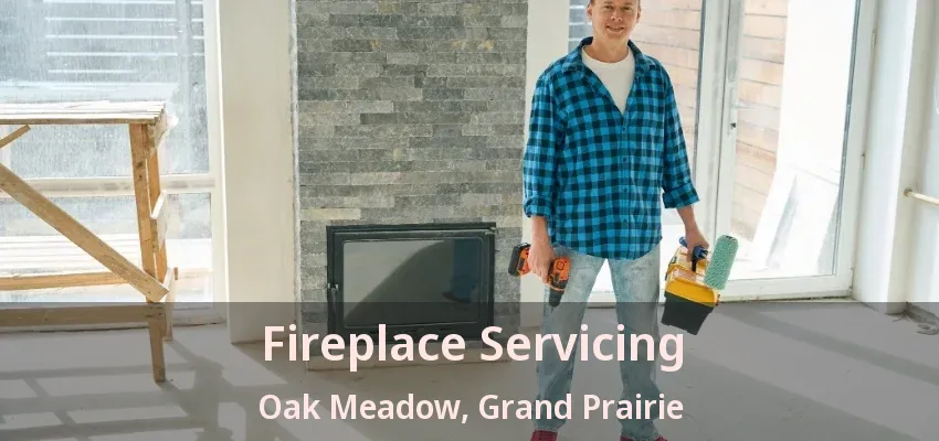 Fireplace Servicing Oak Meadow, Grand Prairie - TX