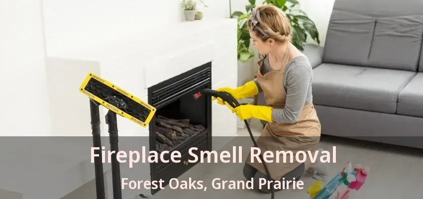 Fireplace Smell Removal Forest Oaks, Grand Prairie - TX Fireplace Smell Removal Forest Oaks, Grand Prairie - TX