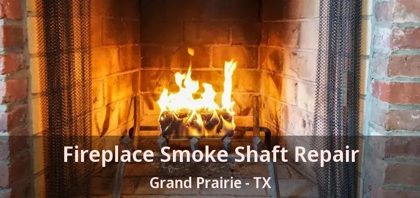 Fireplace Smoke Shaft Repair Grand Prairie - TX