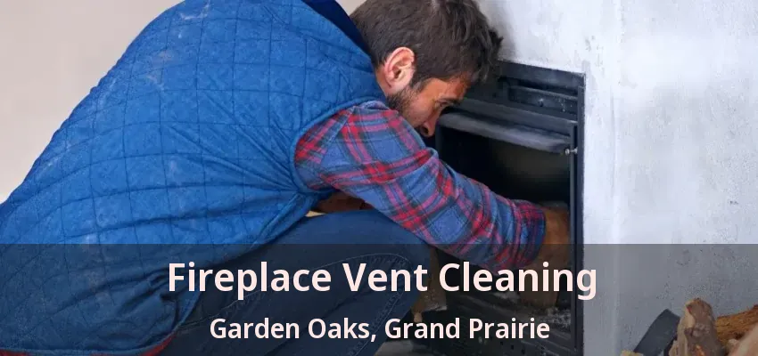 Fireplace Vent Cleaning Garden Oaks, Grand Prairie - TX Fireplace Vent Cleaning Garden Oaks, Grand Prairie - TX