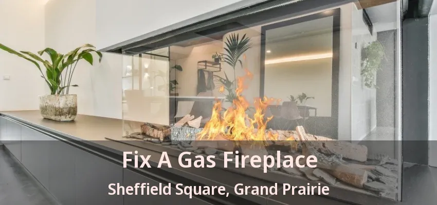 Fix A Gas Fireplace Sheffield Square, Grand Prairie - TX Fix A Gas Fireplace Sheffield Square, Grand Prairie - TX