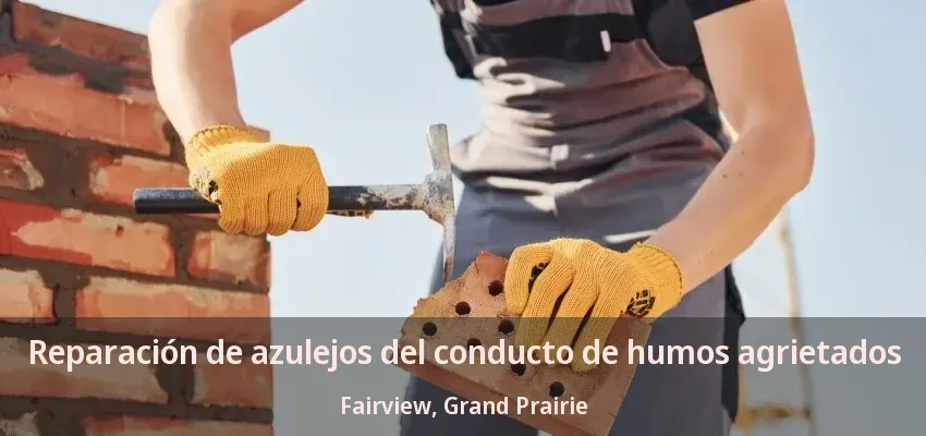 Reparación de azulejos del conducto de humos agrietados Fairview, Grand Prairie - TX