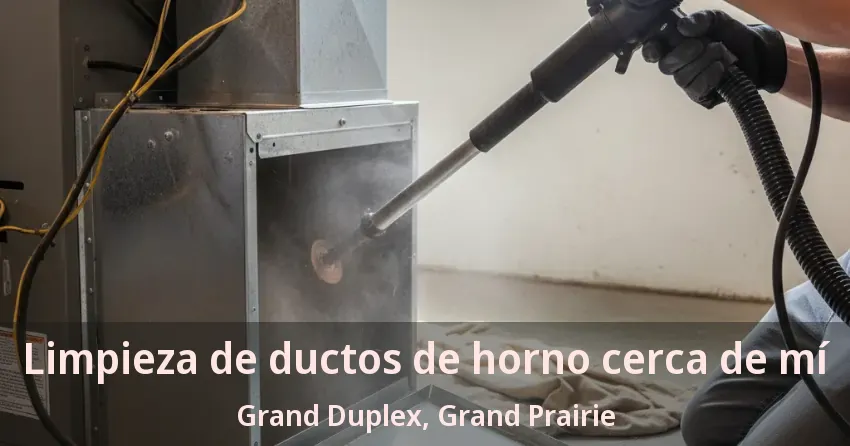 Limpieza de ductos de horno cerca de mí Grand Duplex, Grand Prairie - TX Limpieza de ductos de horno cerca de mí Grand Duplex, Grand Prairie - TX