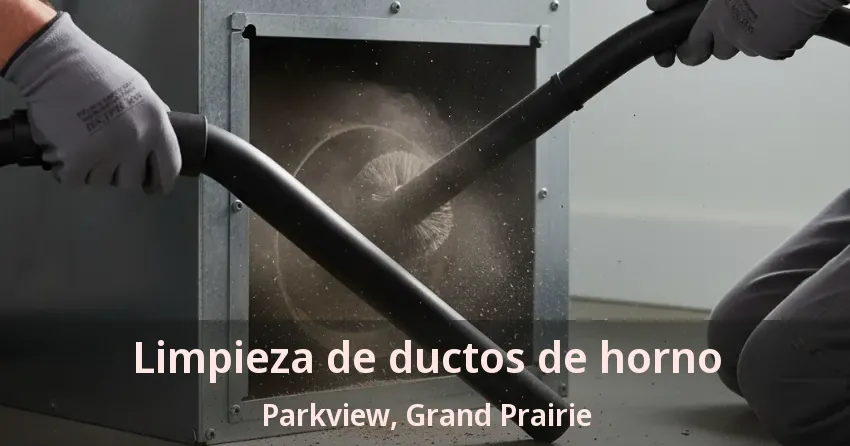 Limpieza de ductos de horno Parkview, Grand Prairie - TX Limpieza de ductos de horno Parkview, Grand Prairie - TX