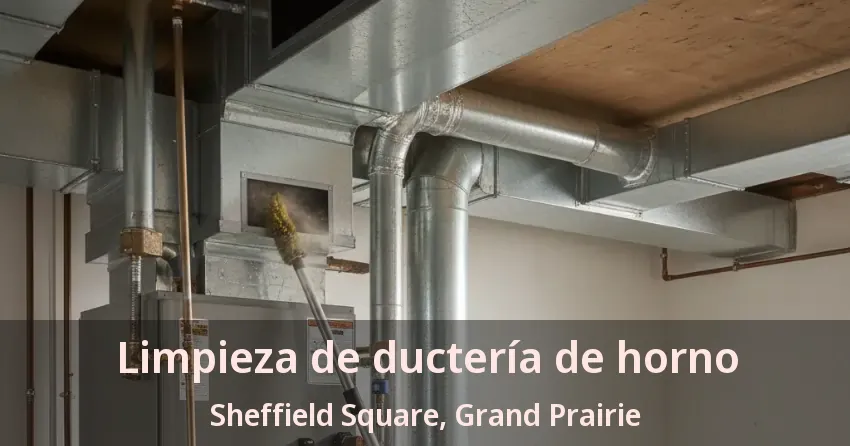 Limpieza de ductería de horno Sheffield Square, Grand Prairie - TX Limpieza de ductería de horno Sheffield Square, Grand Prairie - TX