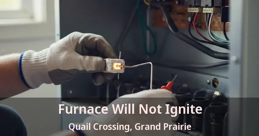 Furnace Will Not Ignite Quail Crossing, Grand Prairie - TX Furnace Will Not Ignite Quail Crossing, Grand Prairie - TX