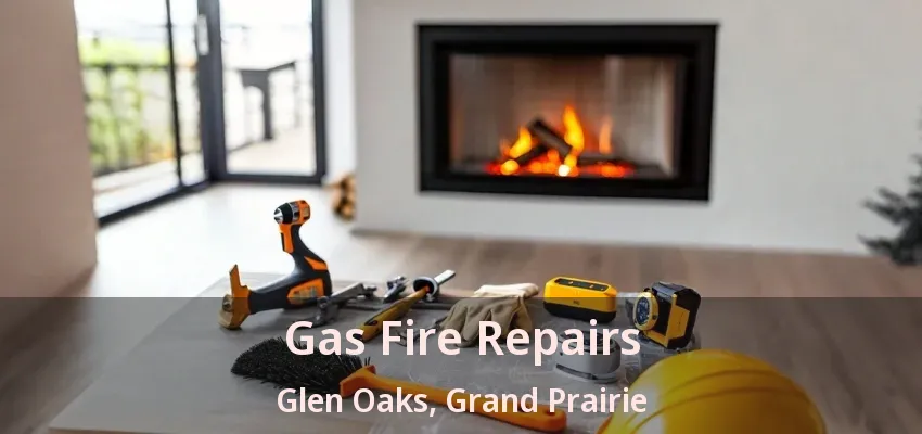 Gas Fire Repairs Glen Oaks, Grand Prairie - TX