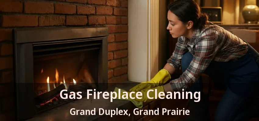 Gas Fireplace Cleaning Grand Duplex, Grand Prairie - TX