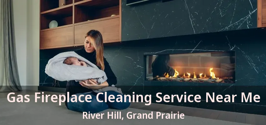 Gas Fireplace Cleaning Service Near Me River Hill, Grand Prairie - TX