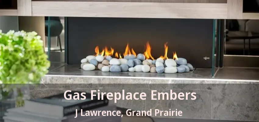 Gas Fireplace Embers J Lawrence, Grand Prairie - TX Gas Fireplace Embers J Lawrence, Grand Prairie - TX