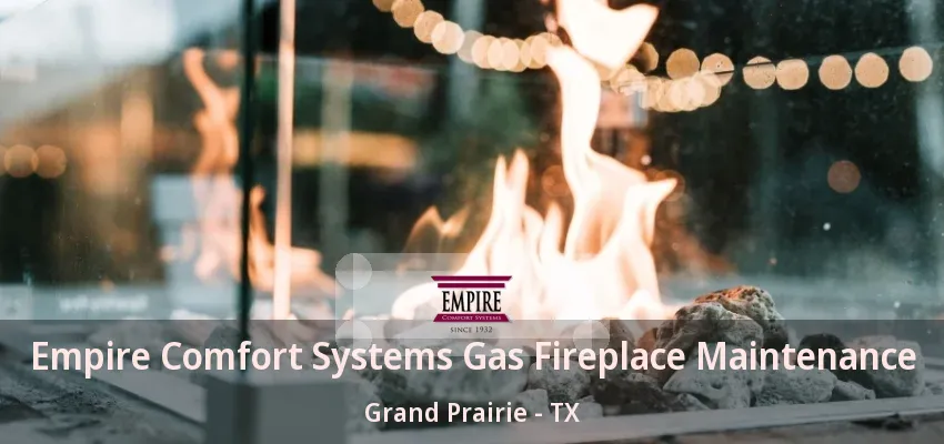 Empire Comfort Systems Gas Fireplace Maintenance Grand Prairie - TX Empire Comfort Systems Gas Fireplace Maintenance Grand Prairie - TX