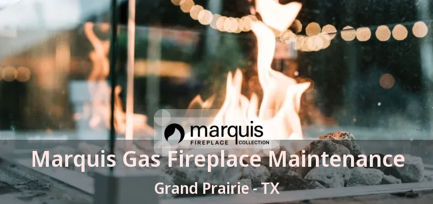 Marquis Gas Fireplace Maintenance Grand Prairie - TX Marquis Gas Fireplace Maintenance Grand Prairie - TX
