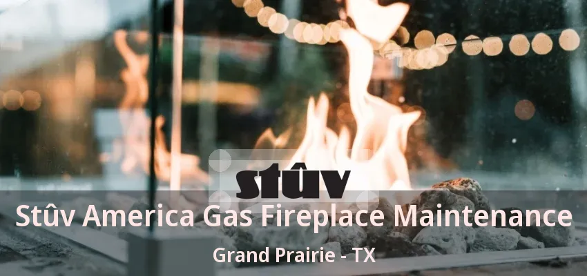 Stûv America Gas Fireplace Maintenance Grand Prairie - TX
