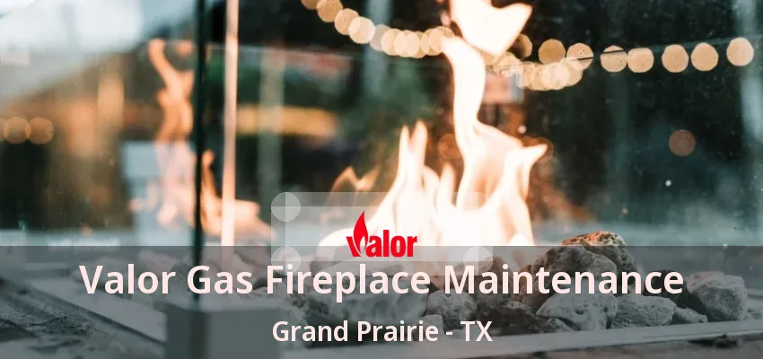 Valor Gas Fireplace Maintenance Grand Prairie - TX Valor Gas Fireplace Maintenance Grand Prairie - TX