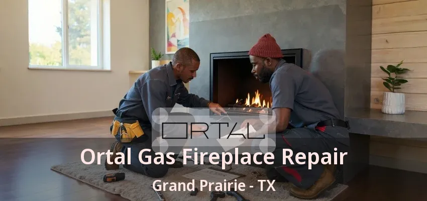 Ortal Gas Fireplace Repair Grand Prairie - TX