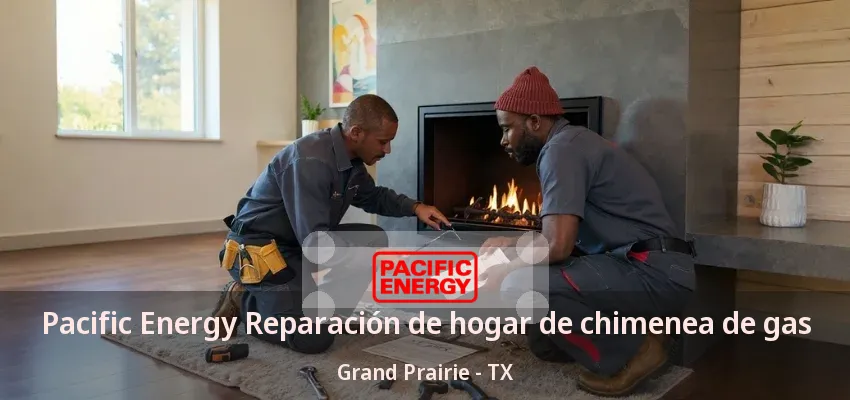 Pacific Energy Reparación de hogar de chimenea de gas Grand Prairie - TX Pacific Energy Reparación de hogar de chimenea de gas Grand Prairie - TX
