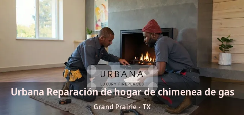 Urbana Reparación de hogar de chimenea de gas Grand Prairie - TX Urbana Reparación de hogar de chimenea de gas Grand Prairie - TX