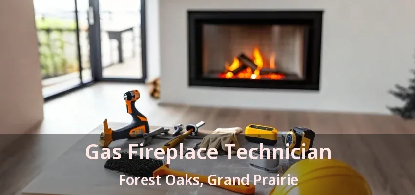 Gas Fireplace Technician Forest Oaks, Grand Prairie - TX Gas Fireplace Technician Forest Oaks, Grand Prairie - TX