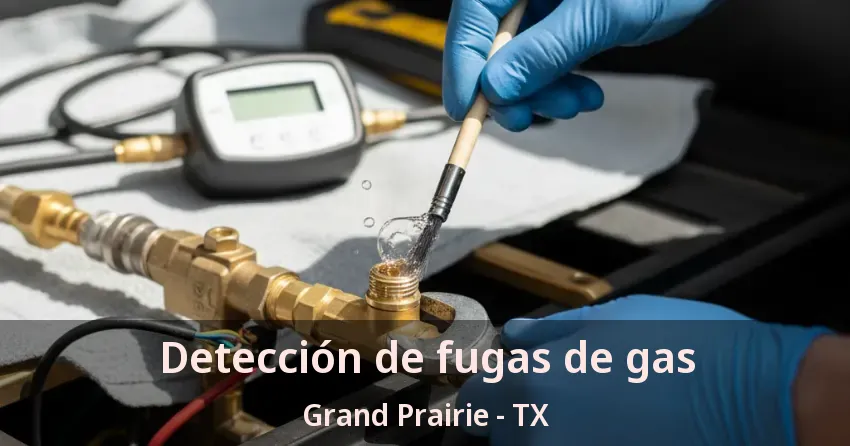 Detección de fugas de gas Grand Prairie - TX Detección de fugas de gas Grand Prairie - TX