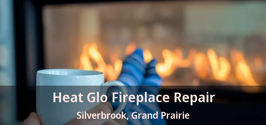Heat Glo Fireplace Repair Silverbrook, Grand Prairie - TX Heat Glo Fireplace Repair Silverbrook, Grand Prairie - TX