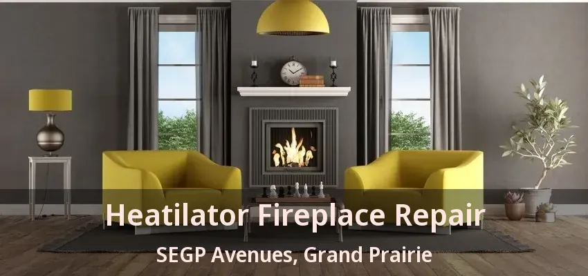 Heatilator Fireplace Repair SEGP Avenues, Grand Prairie - TX Heatilator Fireplace Repair SEGP Avenues, Grand Prairie - TX