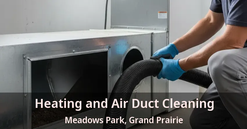 Heating and Air Duct Cleaning Meadows Park, Grand Prairie - TX