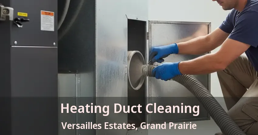 Heating Duct Cleaning Versailles Estates, Grand Prairie - TX
