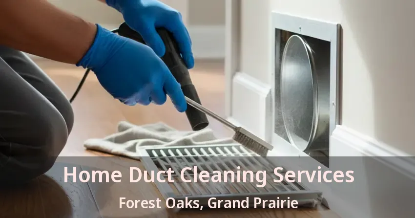 Home Duct Cleaning Services Forest Oaks, Grand Prairie - TX Home Duct Cleaning Services Forest Oaks, Grand Prairie - TX