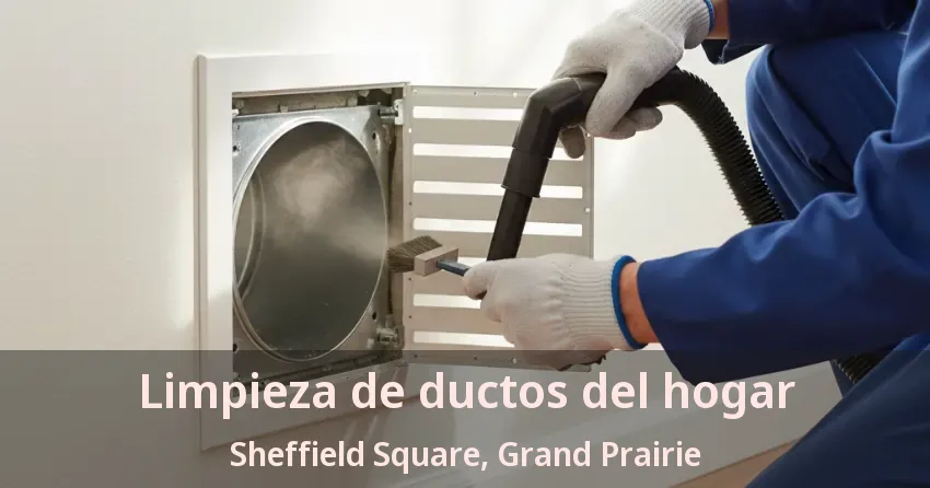 Limpieza de ductos del hogar Sheffield Square, Grand Prairie - TX