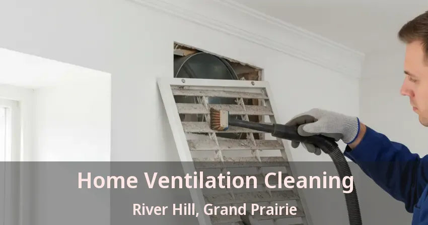 Home Ventilation Cleaning River Hill, Grand Prairie - TX