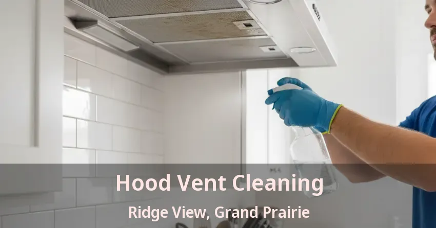 Hood Vent Cleaning Ridge View, Grand Prairie - TX Hood Vent Cleaning Ridge View, Grand Prairie - TX