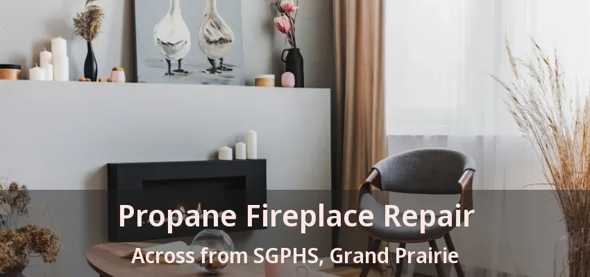 Propane Fireplace Repair Across from SGPHS, Grand Prairie - TX
