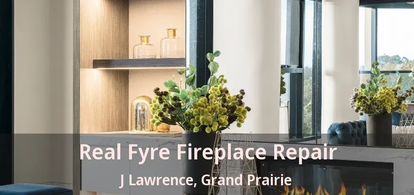 Real Fyre Fireplace Repair J Lawrence, Grand Prairie - TX Real Fyre Fireplace Repair J Lawrence, Grand Prairie - TX