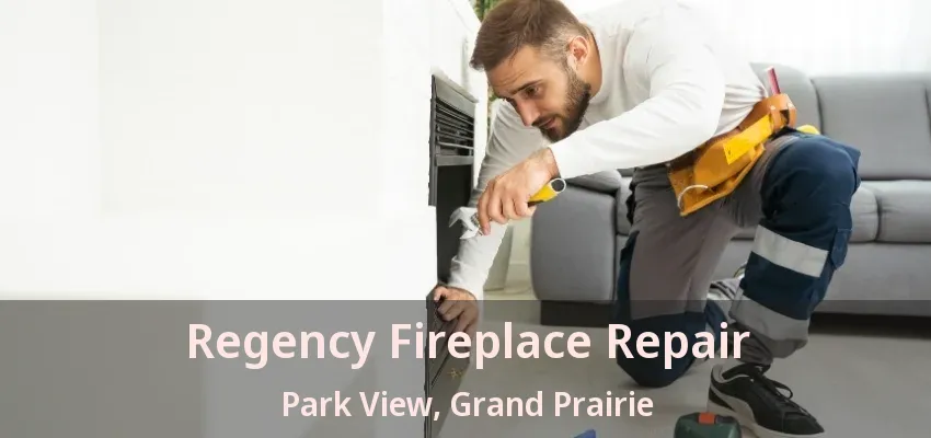 Regency Fireplace Repair Park View, Grand Prairie - TX