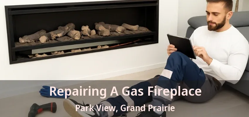 Repairing A Gas Fireplace Park View, Grand Prairie - TX
