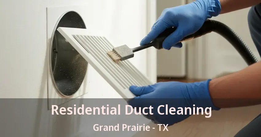 Residential Duct Cleaning Grand Prairie - TX Residential Duct Cleaning Grand Prairie - TX