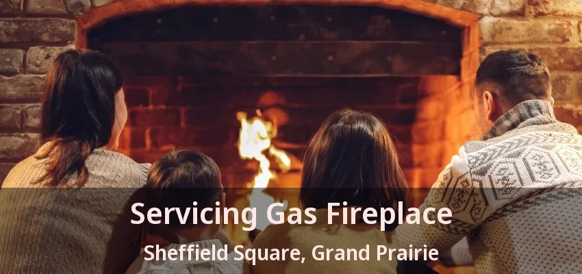 Servicing Gas Fireplace Sheffield Square, Grand Prairie - TX Servicing Gas Fireplace Sheffield Square, Grand Prairie - TX