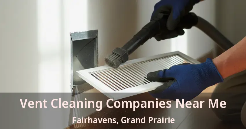 Vent Cleaning Companies Near Me Fairhavens, Grand Prairie - TX Vent Cleaning Companies Near Me Fairhavens, Grand Prairie - TX