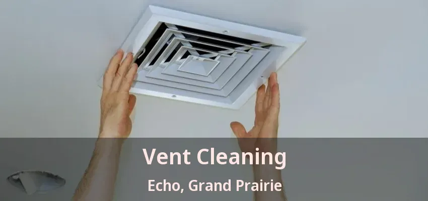 Vent Cleaning Echo, Grand Prairie - TX Vent Cleaning Echo, Grand Prairie - TX