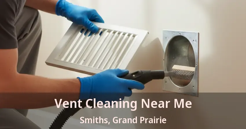 Vent Cleaning Near Me Smiths, Grand Prairie - TX