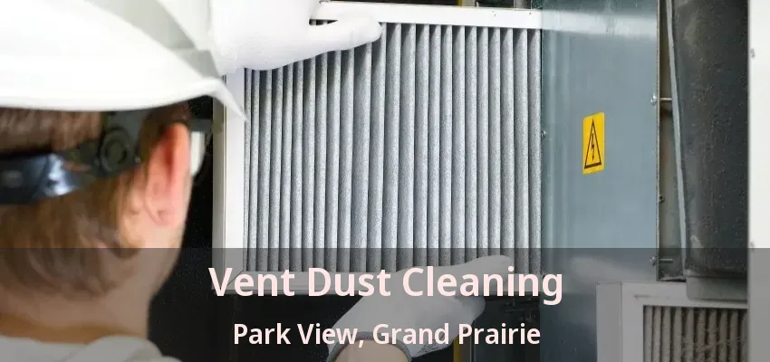 Vent Dust Cleaning Park View, Grand Prairie - TX Vent Dust Cleaning Park View, Grand Prairie - TX