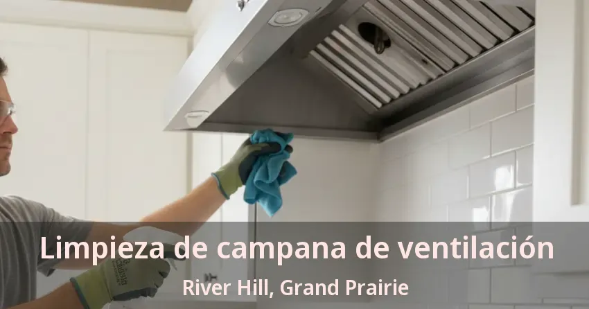 Limpieza de campana de ventilación River Hill, Grand Prairie - TX Limpieza de campana de ventilación River Hill, Grand Prairie - TX