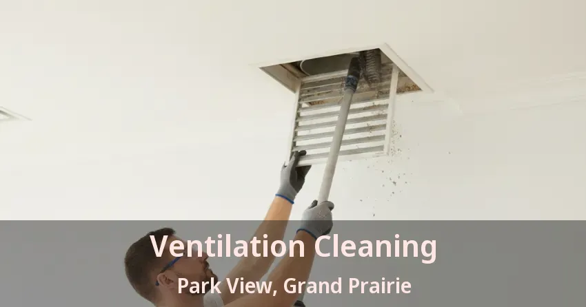 Ventilation Cleaning Park View, Grand Prairie - TX