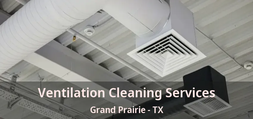 Ventilation Cleaning Services Grand Prairie - TX Ventilation Cleaning Services Grand Prairie - TX